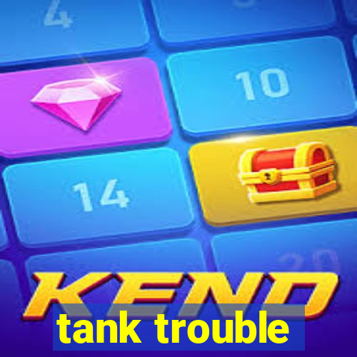 tank trouble